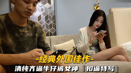 外围佳作 清纯齐逼牛仔裤女神，扣逼特写 封面