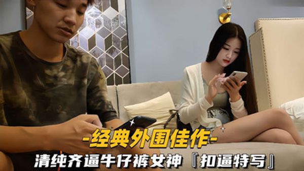 外围佳作 清纯齐逼牛仔裤女神，扣逼特写 封面