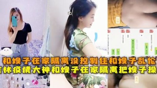 和嫂子在家隔离没控制住和嫂子操逼 封面