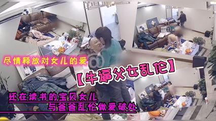 牛逼父女乱伦，女儿与爸爸乱伦做爱破处，尽情释放对女儿的爱 封面