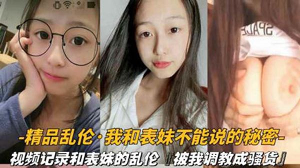 视频记录和表妹的乱伦被我调教成骚货 封面