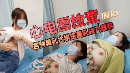 心电图检查偷拍各种美乳大学生美乳映入眼帘奶子圆润坚挺好好看 封面