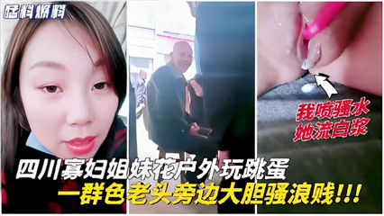 四川寡妇姐妹花户外玩跳蛋，一群色老头旁边大胆骚浪贱 封面