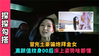冒充土豪骗炮拜金女高颜值纹身00后床上姿势啥都懂！ 封面