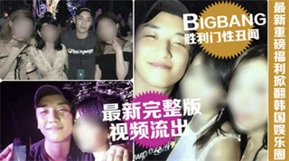 网爆门事件韩国娱乐圈Bigbang胜利门性丑闻完整版视频流出