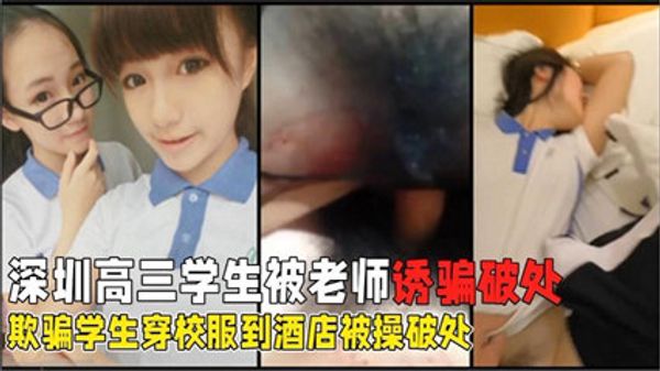 惊爆深圳高三学生被老师强行破处诱骗花季学生穿校服酒店学校啪啪 封面