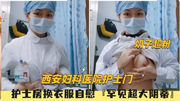 西安妇科医院护士门 护士房换衣服 罕见超大阴蒂 封面
