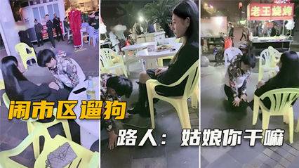 大美女sm闹市区遛狗把路人给看傻了 纷纷表示牛逼 封面