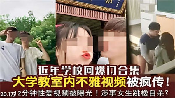 近年学校网爆门合集，大学教室内不雅视频被疯传！12分钟性爱视频被曝光！ 封面