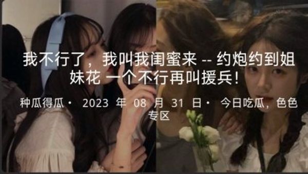 探花我不行了，我叫我闺蜜来--约炮约到姐妹花一个不行再叫援兵！
