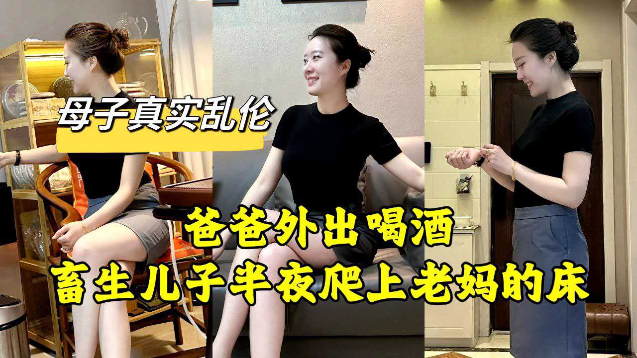 母子乱伦 老爸外出喝酒，畜生儿子半夜偷偷摸上老妈的床