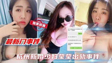 最新独家黑料杭州新婚巨乳少妇莹莹出轨事件 口交深喉做爱视频泄露