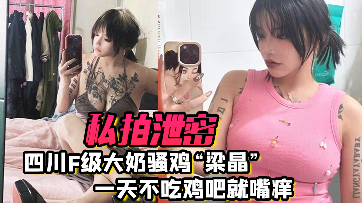 吃瓜泄密私拍四川F级大奶骚货 梁晶 一天不吃鸡巴就嘴痒 肥臀女上位疯狂骑乘饥渴索精