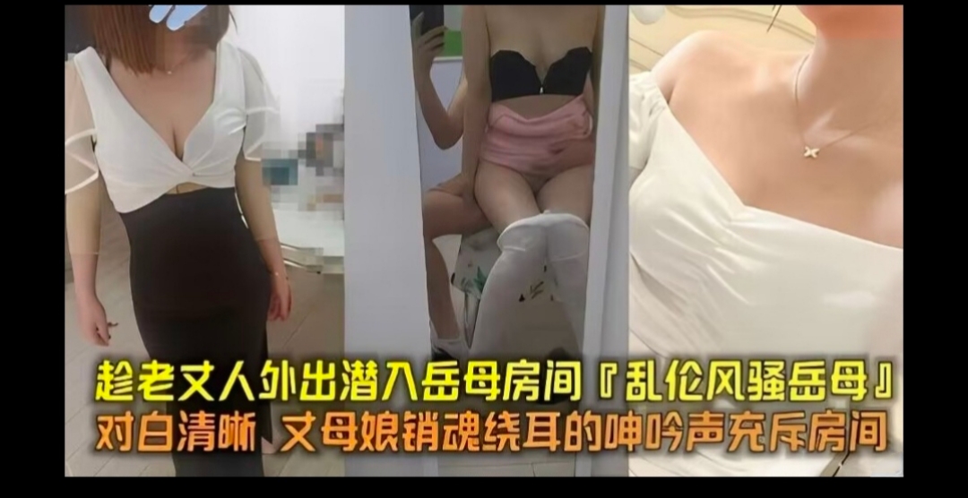 真实乱伦趁岳父外出 偷偷潜入岳父房间乱伦岳母，岳母的销魂呻吟声充斥着整个房间