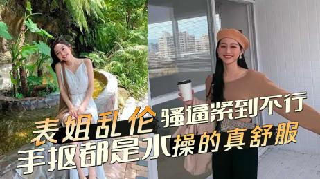 表姐乱伦终于看到表姐的骚逼紧到不行，随手一抠都是水 操的真舒服 封面