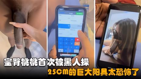 蜜臀桃桃 首次挑战被黑人性爱 25cm巨大阳具太恐怖，在床上被激烈的抽插到高潮潮吹 脑中都一片空白了