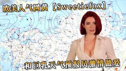 欧美人气巨乳网黄，扮演天气预报员激情做爱 口交技术让人难以忘怀  - Sweetie Fox 封面