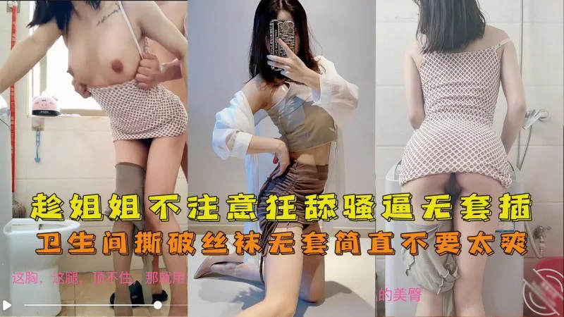 真实姐弟乱伦 趁着姐姐不注意时狂舔骚逼调情 卫生间色心大发撕开丝袜直挺鸡巴无套后入抽插狂操后口爆 简直不要太爽！