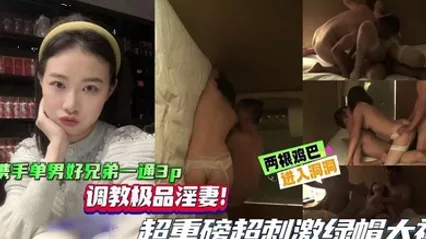 绿帽单男携手单男好兄弟一起3P，调教极品淫妻，超重磅超刺激绿帽大神，两根鸡巴同时抽插骚逼！ 全集 封面