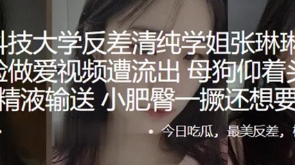 苏州科技大学反差清纯学姐张琳琳与炮友露脸做爱视频遭流出母狗仰着头渴望精液输送小肥臀一撅还想要 全集 封面