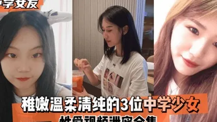 中学女友稚嫩温柔清纯的3位中学少女性爱视频泄密合集 全集 封面