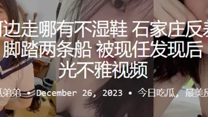 常在河边走哪有不湿鞋石家庄反差母狗何云馨脚踏两条船被现任发现后果断曝光不雅视频 全集 封面