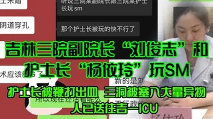 吉林三院副院长刘俊志和护士长杨依玲玩SM护士长被鞭打出血三洞被塞入大量异物人已送往吉一ICU 全集 封面