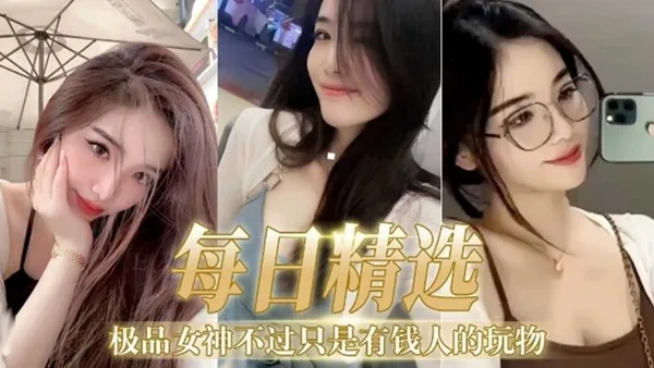 每日精选极品女神不过只是有钱人的玩物
