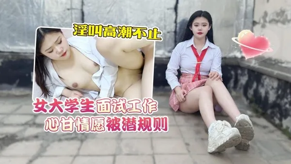 女大学生面试工作心甘情愿被潜规则淫叫高潮不止uup2