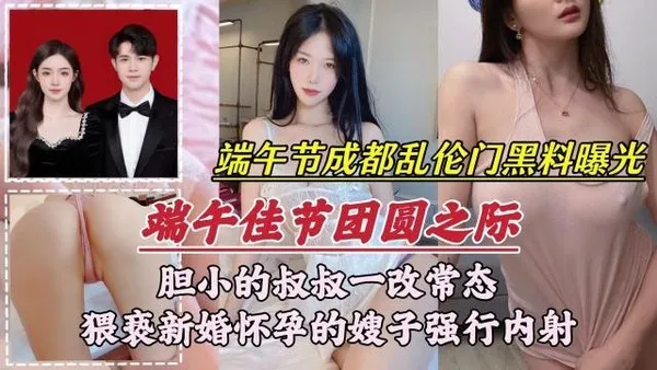 端午节成都乱伦门事件胆小的叔叔一改常态，新婚怀孕的嫂子强行内射