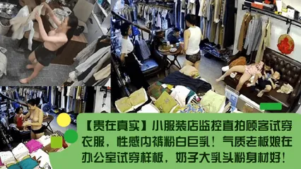 _贵在真实_小服装店监控直拍顾客试穿衣服_性感内裤粉白巨乳_气质老板娘在办公室试穿样板_奶子大乳头粉身材好_ 封面
