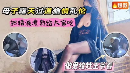 母子乱伦带着骚妈露天大院做爱，又在灶台上高潮，还把精液都弄到了锅里给大家品尝 封面