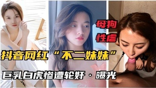 母狗性虐抖音网红不二妹妹巨乳白虎惨遭轮奸曝光 封面