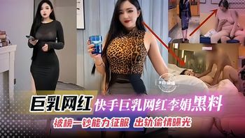 快手巨乳网红-黑料被榜一钞能力征服的韵味人妻网红“李娟”，出轨偷情被老公发现后曝光 封面