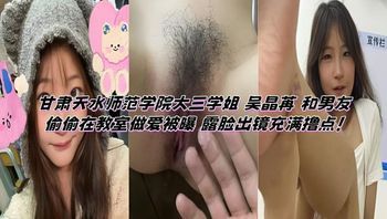 甘肃天水师范学院大三学姐 吴晶苒 和男友偷偷在教室做爱被曝 露脸出镜充满撸点！