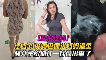 乱伦视频 真实家庭乱伦 淫妈39度鸡巴插进妈妈逼里