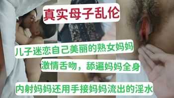 真实母子乱伦 儿子迷恋自己美丽熟女妈妈 激情舌吻，舔遍妈妈全身 内射妈妈还用手接妈妈流出的淫水 封面