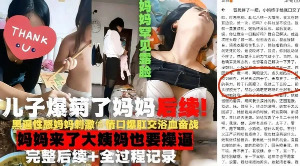 真实母子乱伦 妈妈真实露脸口交 禽兽儿子爆菊狠操 大姨妈来了竟然还要操逼 完整版过程全记录
