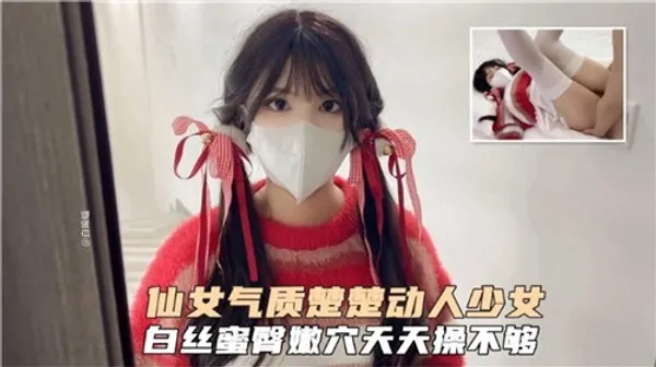 仙女气质.楚楚动人少女白丝蜜臀嫩穴天天操不够 第1集