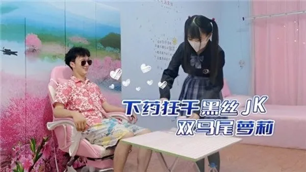 下药狂干.黑丝JK双马尾萝莉 第1集