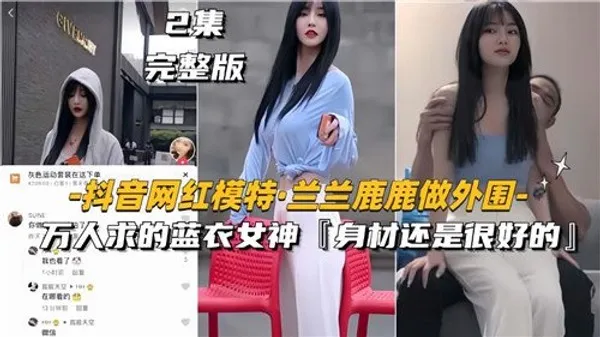 网传抖音.网红模特兰兰鹿鹿做外围万人求得蓝衣女神 第1集