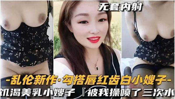 推荐乱伦新作勾搭唇红齿白小嫂子饥渴美乳小嫂子被我操喷了三次水 封面