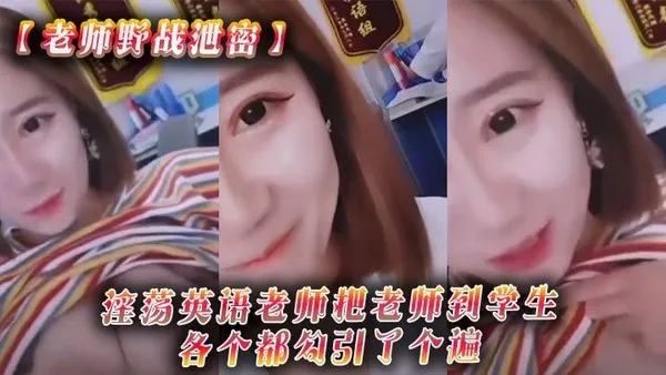 老师野战泄密淫荡英语老师把老师到学生各个都勾引了个遍从室内到户外随时随地就开干