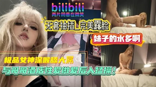 极品女神在酒店里服侍哥哥 跪地深喉大鸡巴 舔舐又湿又深 转身撅起美臀求操 被后入顶到最深处激情浪叫 封面