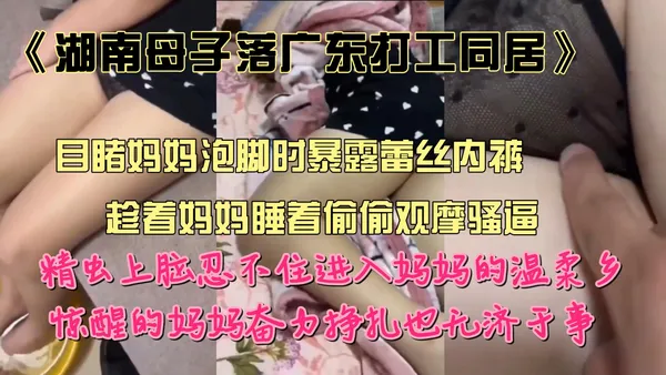 湖南母子乱伦事件 广东打工同居出租屋 目睹骚妈露出蕾丝内裤 精虫上脑直接强上狠操亲妈 封面