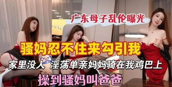 真实母子乱伦 极品单亲妈妈寂寞难耐 趁着家里空无一人主动骑乘儿子鸡巴猛摇 淫荡呻吟被操到喊着爸爸 封面