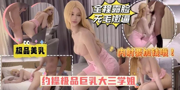 约操学校的大三巨乳学姐 全程真实露脸无毛白虎妹子 抽插到一半想内射 呻吟娇喘说着想内射得加钱 封面