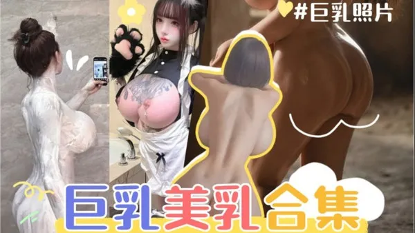 欧美巨乳大合集 各种比头还要大青筋雪白爆乳猛烈晃动 看到眼睛都要花了 封面