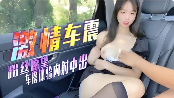 抖音网红回馈粉丝做感谢活动 车内口交吃鸡 粗暴抽插骚逼车震初体验 无套猛操内射中出骚逼 封面