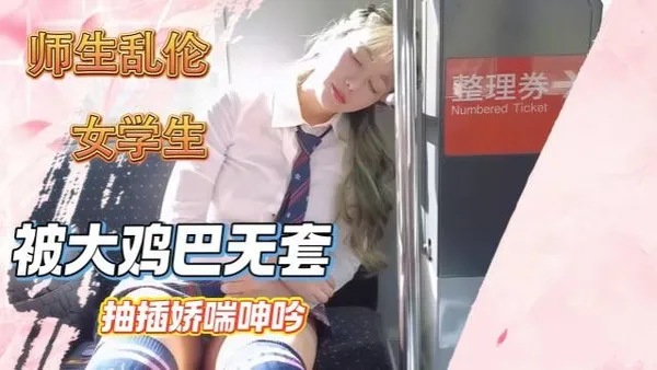 刺激师生乱伦实录 清纯女学生被老师大鸡巴无套疯狂抽插 全程淫荡娇喘呻吟不断